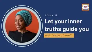 Ep 22. Let Your Inner Truths Guide You with Tendisai Cromwell