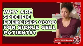 Why Are Specific Exercises Good For Sickle Cell Patients? - Sickle Cell Wellness Guide
