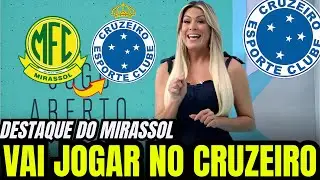 DO INTERIOR! TALENTO DO MIRASSOL CHEGA COM FOME DE VIRAR XODÓ DA TORCIDA | NOTICIAS DO CRUZEIRO HOJE