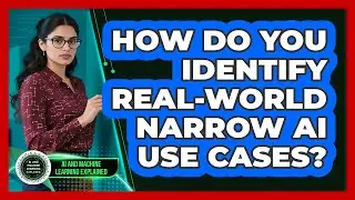 How Do You Identify Real-world Narrow AI Use Cases? - AI and Machine Learning Explained
