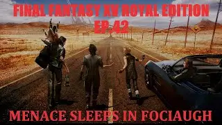 Final Fantasy XV Royal Edition EP. 42 Menace Sleeps in Fociaugh