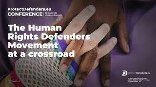 ProtectDefenders.eu Conference 2022 - The Human Rights Defenders&rsquo; Movement at a crossroad
