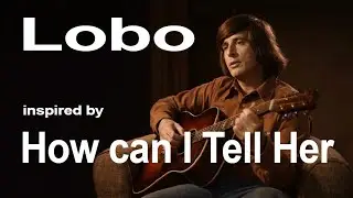 How Can I Tell Her (inspired by How Can I Tell Her About You - Lobo) - How Could I Tell Her