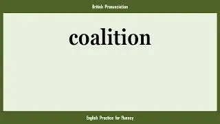 coalition, How to Say or Pronounce COALITION in American, British, Australian English