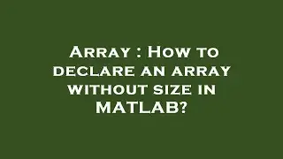 Array : How to declare an array without size in MATLAB?