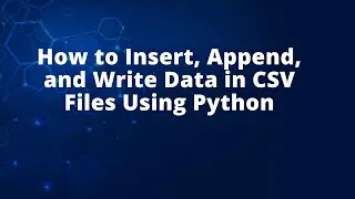 How to Insert, Append, and Write Data in CSV Files Using Python