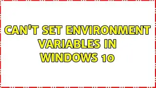 Can't set environment variables in Windows 10