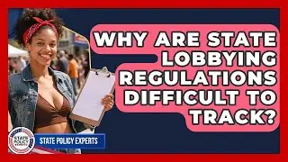 Why Are State Lobbying Regulations Difficult To Track? - State Policy Experts
