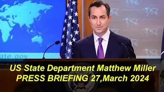 US State Department Matthew Miller Press Briefing 27,March 2024