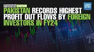 Pakistan Records Highest Profit Outflows by Foreign Investors in FY24 | Dawn News English