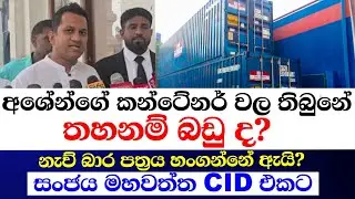 අශේන්ගේ කන්ටේනර් වල තිබුනේ තහනම් බඩු ද?නැව් බාර පත්‍රය හංගන්නේ ඇයි?  සංජය මහවත්ත CID එකට 