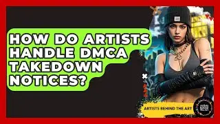 How Do Artists Handle DMCA Takedown Notices? - Artists Behind the Art