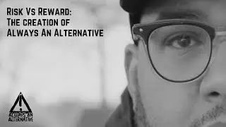 Risk vs Reward: The creation of Always An Alternative