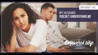 My Husband Doesn't Understand Me - Empowered Wife Podcast With Laura Doyle Ep# 145
