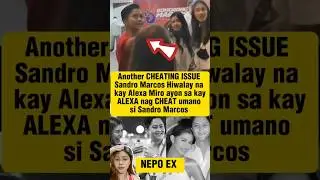 CHEATING ISSUE Sandro Marcos Hiwalay na kay Alexa Miro ayon sa kay ALEXA nag CHEAT umano si Sandro