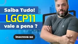 LGCP11 vale pena ?