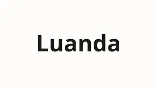 Как произносить Luanda