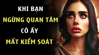 Khi Bạn Hành Xử Như Cô Ấy Không Còn Quan Trọng, Cô Ấy Bắt Đầu Lo Sợ | Chủ Nghĩa Khắc Kỷ