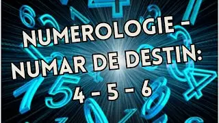 NUMEROLOGiE -Numar de Destin: 4 - 5 - 6