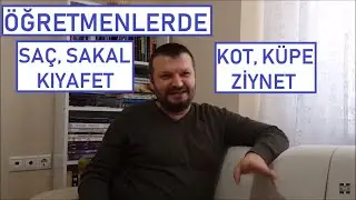 Öğretmenlerde KIYAFET- SAÇ- SAKAL, KOT- KÜPE- ZİYNET EŞYALARI Nasıl Olmalıdır?