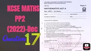 QN.17 | KCSE MATHS PP2 2022 | Mixed concept