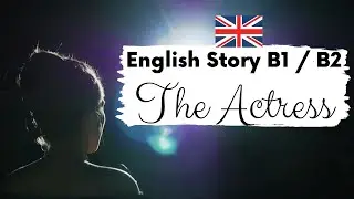 АНГЛИЙСКИЙ ИСТОРИЯ ДЛЯ СРЕДНЕГО УРОВНЯ 🎭 Актриса 🎭 Уровень 3 / 4 / B1 / B2 | Британский акцент с ...