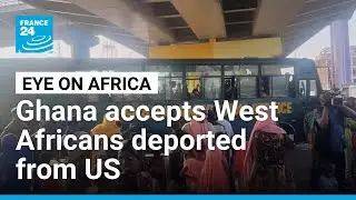 Ghana agrees to accept West Africans deported from the US • FRANCE 24 English