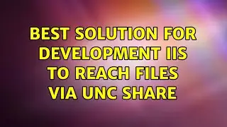 Best solution for development IIS to reach files via UNC share (2 Solutions!!)