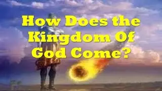 How Does the Kingdom of God Come?