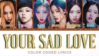 Your Sad Love | Jennie, Rosé, Rami, Ahyeon, Pharita & Rora | AI Color Coded Lyrics