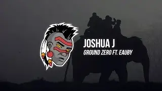 Joshua J - Ground Zero (ft. Eauxby)