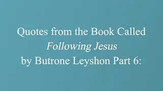 Quotes from the Book Called Following Jesus by Butrone Leyshon Part 6: