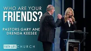 Experience Heaven on Earth | Who Are Your Friends? | Pastor Gary Keesee | Faith Life Church