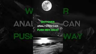 Why Overanalyzing Can Push Men Away