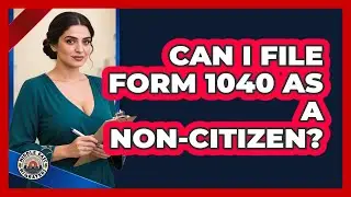 Can I File Form 1040 As A Non-Citizen?