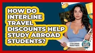 How Do Interline Travel Discounts Help Study Abroad Students? - Study Abroad Budget Hacks