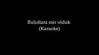 Bulutlara esir olduk karaoke