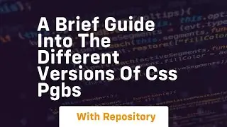 a brief guide into the different versions of css pgbs