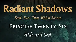 Radiant Shadows: Book 2 Episode 26 - Hide and Seek
