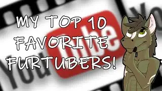 My Top 10 Favorite Furtubers!