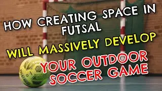How Creating Space In Futsal  Will Massively Develop Your Outdoor Soccer Game