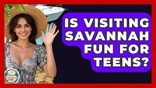 Is Visiting Savannah Fun For Teens? - The Family Getaway Guide