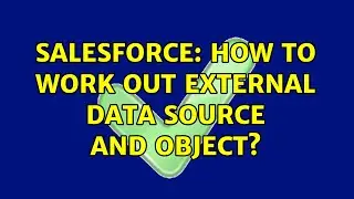Salesforce: How to work out External Data source and Object?