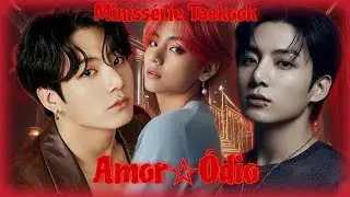 MINISSÉRIE-TAEKOOK AMOR & ÓDIO [EP.02]