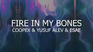 Coopex & Yusuf Alev - Fire In My Bones (ft. ESAE)