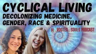 Cyclical living - Decolonizing medicine, Gender, Race & Spirituality - Episode 17