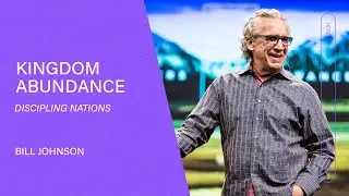 Kingdom Abundance - Discipling Nations - Bill Johnson (Full Sermon) | Bethel Church