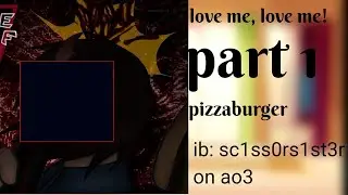 Love me, love me! (Say that you love me) Part 1/?