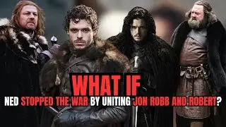What if Ned Stark Stopped the War by Uniting Jon Snow Robb Stark and Robert? | GAMES OF THRONES