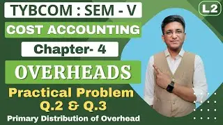 Overheads || TYBCOM || Cost Accounting | Semester 5 | Chapter 4 | Problem Q.2 & Q.3